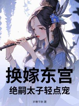换嫁东宫,绝嗣太子轻点宠 换嫁东宫,绝嗣太子轻点宠